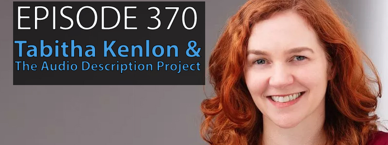 Tabitha Kenlon, a woman with shoulder length red hair smiles for the camera. Beside the headshot text reads Episode 370 Tabitha Kenlon & The Audio Description Project.