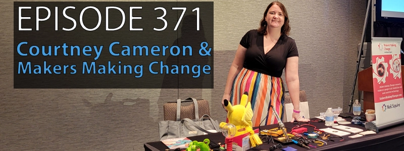 Courtney Cameron stands in front of a table full of various types of toys. The text "Episode 371 - Courtney Cameron & Makers Making Change" appears on the left side of the image.