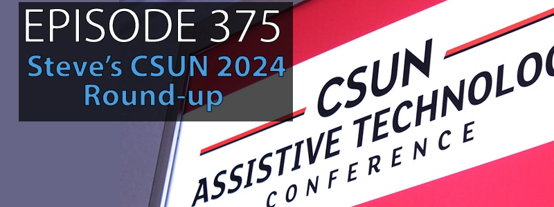 Text reads "Episode 375 - Steve's CSUN 2024 Round-up". To the right is an image of a sign that reads "CSUN Assistive Technology Conference".